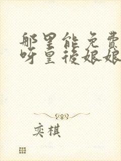 那里能免费看哎呀皇后娘娘来打工短剧