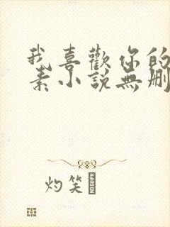 我喜欢你的信息素小说无删减版