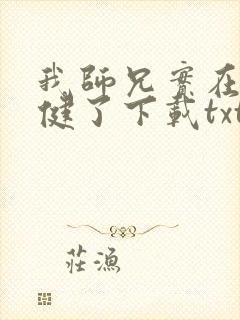 我师兄实在太稳健了下载txt免费下载