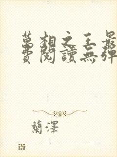 万相之王最新免费阅读无弹窗