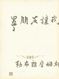 男朋友让我高潮了