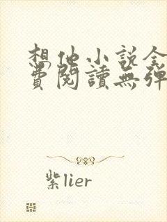 想他小说全文免费阅读无弹窗