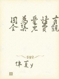 因为爱情有幸福全集免费观看