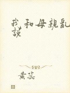 我和母亲乱欲小说