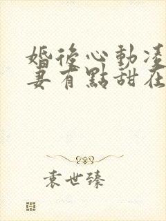 婚后心动凌总追妻有点甜在哪看