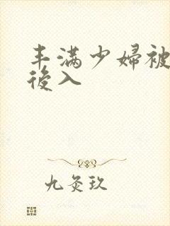 丰满少妇被凶猛后入