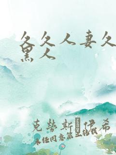 久久人妻久久久黑人