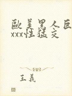 欧美黑人巨大xxxx性猛交