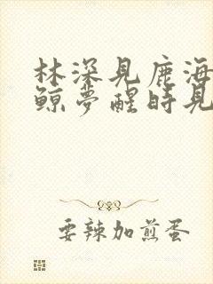 林深见鹿海蓝见鲸梦醒时见你