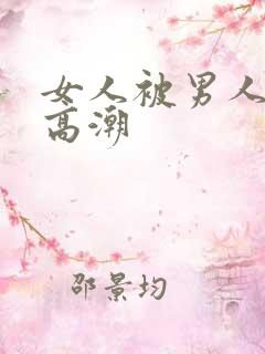 女人被男人操到高潮