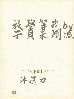 放学等我by酱子贝未删减