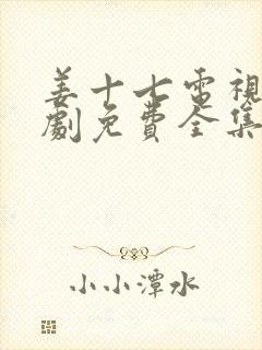 姜十七电视剧短剧免费全集观看追剧网