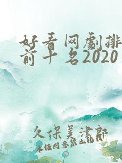 好看网剧排行榜前十名2020