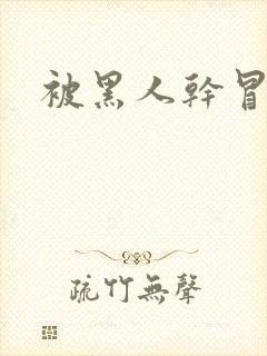 被黑人干冒白浆