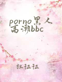 porno黑人高潮bbc