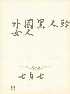 外国黑人干中国女人