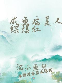 咸鱼病美人在娃综爆红