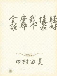 金庸武侠经典小说哪个最好看