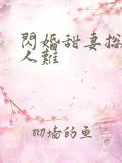 闪婚甜妻总裁大人难