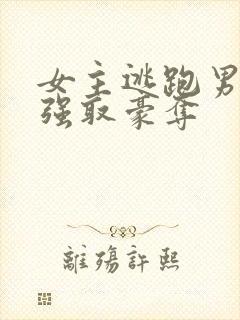 女主逃跑男主追强取豪夺