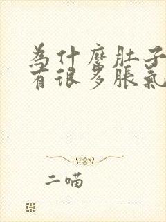 为什么肚子里面有很多胀气总放屁