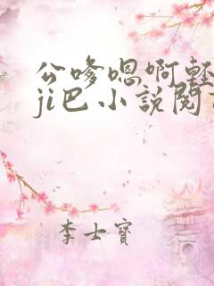 公嗲嗯啊轻点大ji巴小说阅读