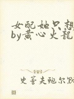 女配她只想被渣by黄心火龙果