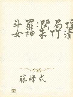 斗罗:开局俘获女神朱竹清txt