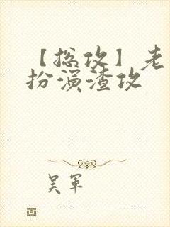 【总攻】老实人扮演渣攻
