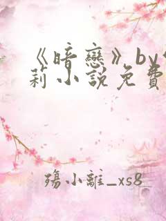 《暗恋》by雪莉小说免费阅读全文