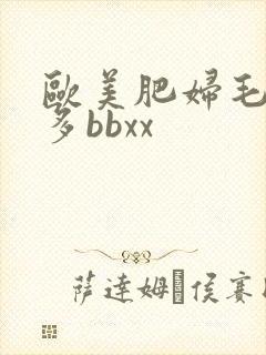 欧美肥妇毛多水多bbxx