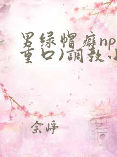 男绿帽癖np(重口)调教小另类