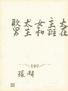 败犬女主太多了男主和谁在一起了