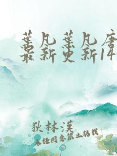 叶凡叶凡唐若雪最新更新1495章