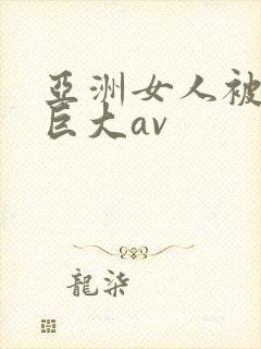 亚洲女人被黑人巨大av