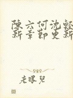 陈六何沈轻舞最新章节更新内容