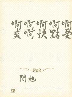 啊啊啊啊啊啊好爽啊快点受不了了