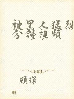 被黑人猛烈40分钟视频