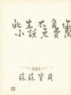 此生不负你情深 小说免费阅读全文