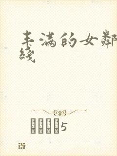 丰满的女邻居在线