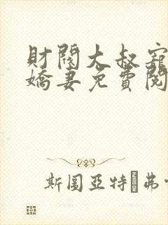 财阀大叔宠坏小娇妻免费阅读