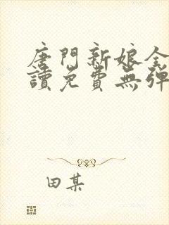 唐门新娘全文阅读免费无弹窗