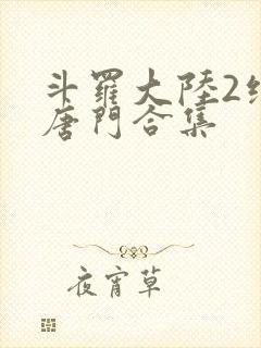 斗罗大陆2绝世唐门合集