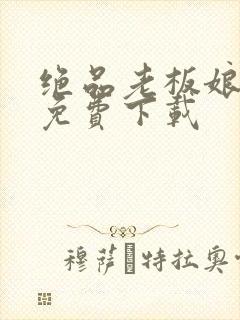 绝品老板娘全文免费下载