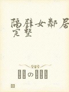 隔壁女邻居免费完整