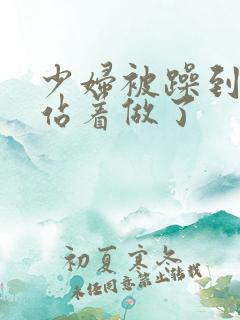 少妇被躁到高潮站着做了