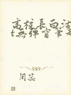 高校长白沽txt无弹窗笔趣阁