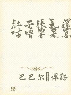 肚子胀气还咕噜咕噜响是怎么回事