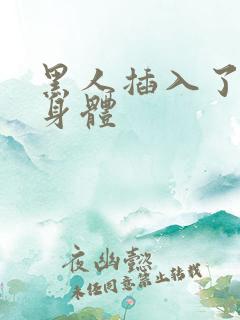 黑人插入了我的身体