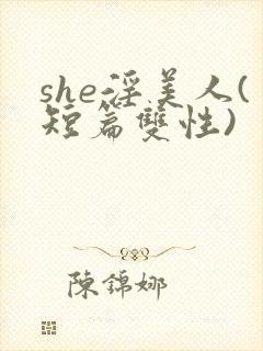 she淫美人(短篇双性)
